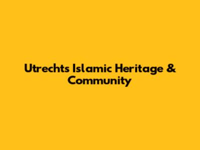 Utrecht's Islamic Heritage & Community