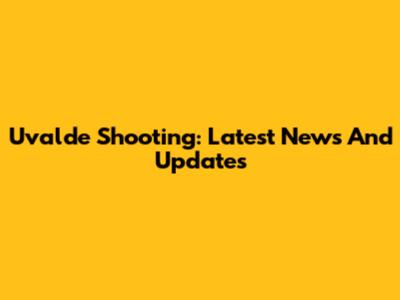 Uvalde Shooting: Latest News And Updates