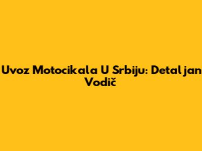 Uvoz Motocikala U Srbiju: Detaljan Vodič