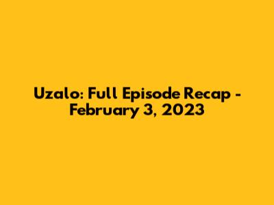 Uzalo: Full Episode Recap - February 3, 2023