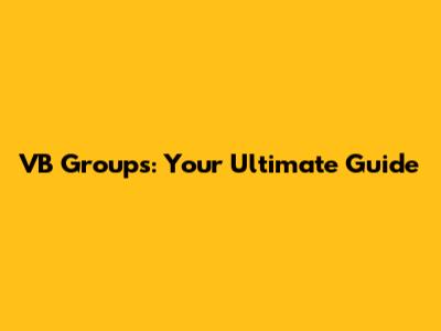 VB Groups: Your Ultimate Guide