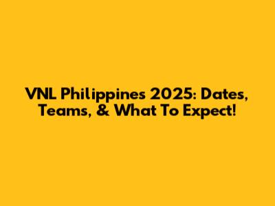 VNL Philippines 2025: Dates, Teams, & What To Expect!