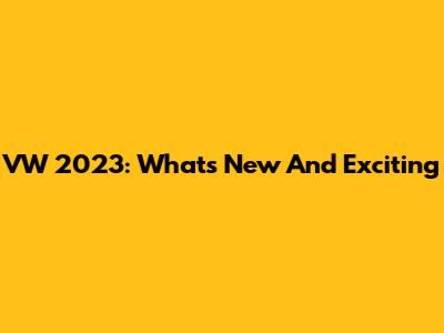 VW 2023: What's New And Exciting
