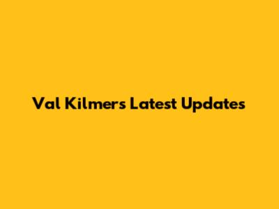 Val Kilmer's Latest Updates