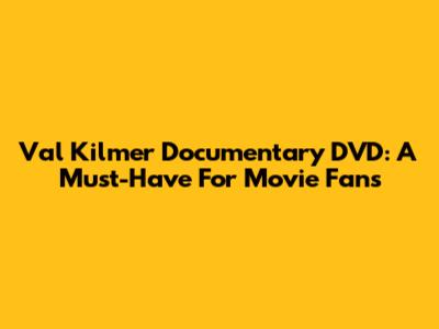 Val Kilmer Documentary DVD: A Must-Have For Movie Fans