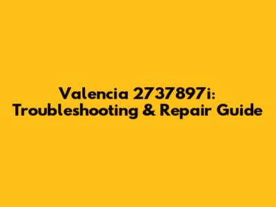 Valencia 2737897i: Troubleshooting & Repair Guide