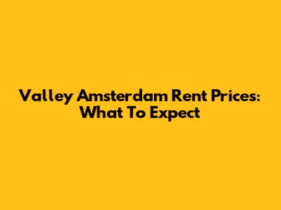 Valley Amsterdam Rent Prices: What To Expect