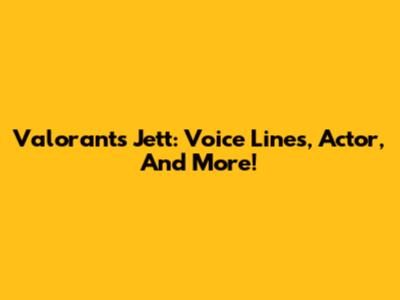 Valorant's Jett: Voice Lines, Actor, And More!