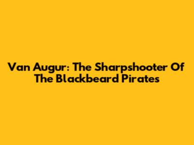 Van Augur: The Sharpshooter Of The Blackbeard Pirates