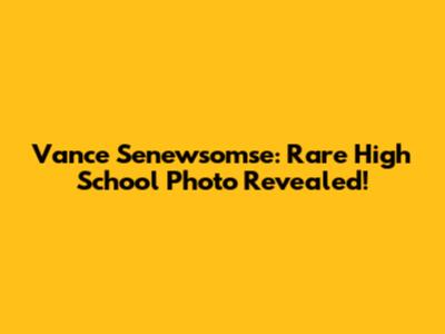 Vance Senewsomse: Rare High School Photo Revealed!