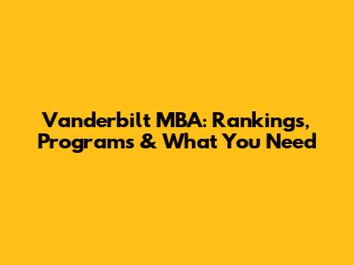Vanderbilt MBA: Rankings, Programs & What You Need