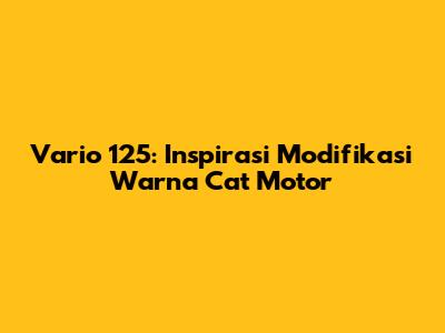 Vario 125: Inspirasi Modifikasi Warna Cat Motor