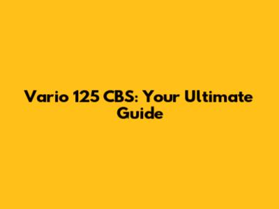 Vario 125 CBS: Your Ultimate Guide
