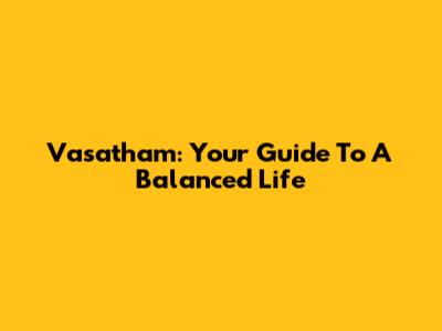 Vasatham: Your Guide To A Balanced Life