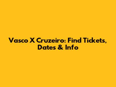 Vasco X Cruzeiro: Find Tickets, Dates & Info