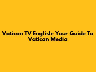 Vatican TV English: Your Guide To Vatican Media