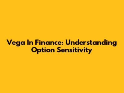 Vega In Finance: Understanding Option Sensitivity