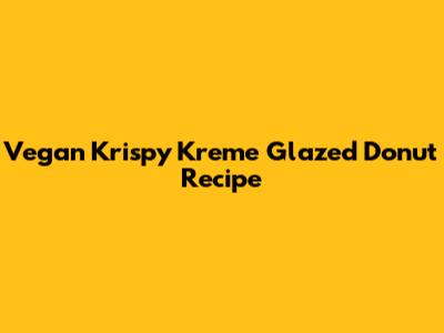 Vegan Krispy Kreme Glazed Donut Recipe