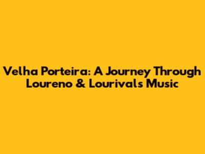Velha Porteira: A Journey Through Loureno & Lourival's Music