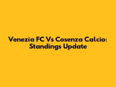 Venezia FC Vs Cosenza Calcio: Standings Update