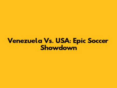 Venezuela Vs. USA: Epic Soccer Showdown
