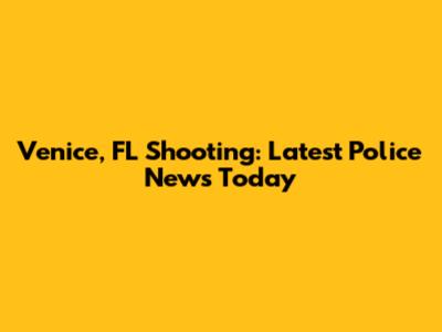 Venice, FL Shooting: Latest Police News Today