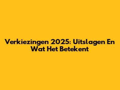Verkiezingen 2025: Uitslagen En Wat Het Betekent