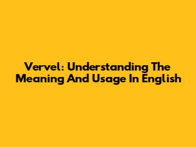 Vervel: Understanding The Meaning And Usage In English