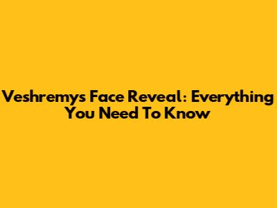 Veshremy's Face Reveal: Everything You Need To Know