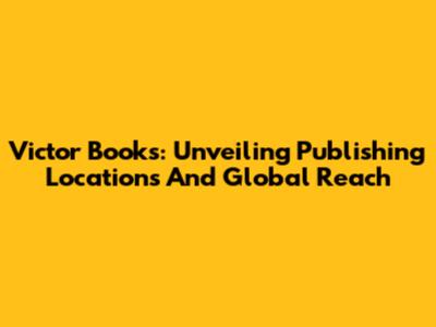 Victor Books: Unveiling Publishing Locations And Global Reach