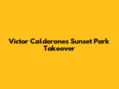 Victor Calderone's Sunset Park Takeover