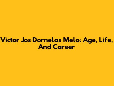 Victor Jos Dornelas Melo: Age, Life, And Career