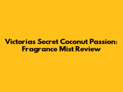 Victoria's Secret Coconut Passion: Fragrance Mist Review