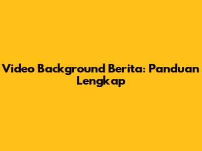 Video Background Berita: Panduan Lengkap