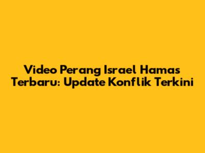 Video Perang Israel Hamas Terbaru: Update Konflik Terkini