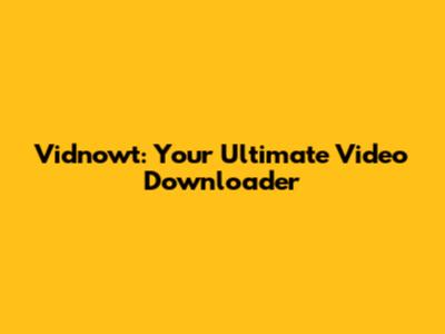 Vidnowt: Your Ultimate Video Downloader