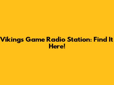 Vikings Game Radio Station: Find It Here!