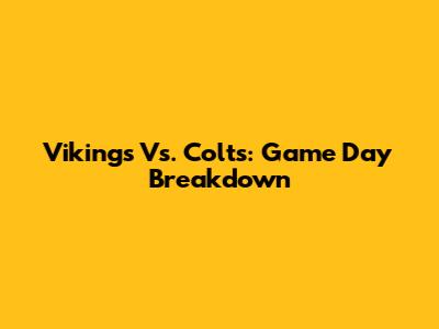 Vikings Vs. Colts: Game Day Breakdown