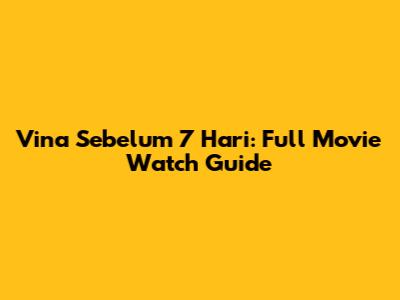 Vina Sebelum 7 Hari: Full Movie Watch Guide