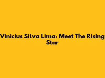 Vinicius Silva Lima: Meet The Rising Star