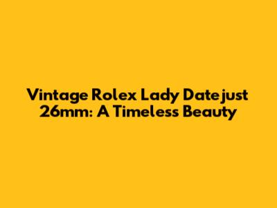 Vintage Rolex Lady Datejust 26mm: A Timeless Beauty