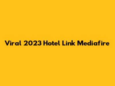 Viral 2023 Hotel Link Mediafire