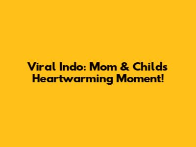 Viral Indo: Mom & Child's Heartwarming Moment!