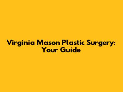 Virginia Mason Plastic Surgery: Your Guide