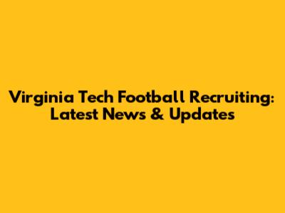 Virginia Tech Football Recruiting: Latest News & Updates