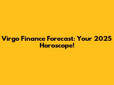 Virgo Finance Forecast: Your 2025 Horoscope!