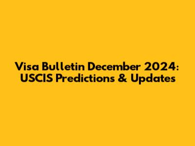 Visa Bulletin December 2024: USCIS Predictions & Updates