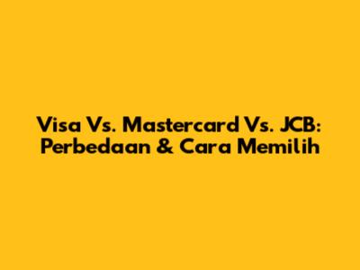 Visa Vs. Mastercard Vs. JCB: Perbedaan & Cara Memilih
