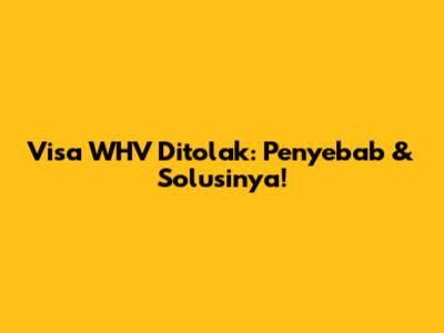 Visa WHV Ditolak: Penyebab & Solusinya!
