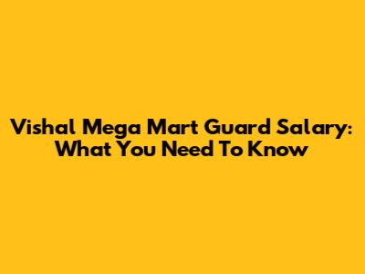 Vishal Mega Mart Guard Salary: What You Need To Know